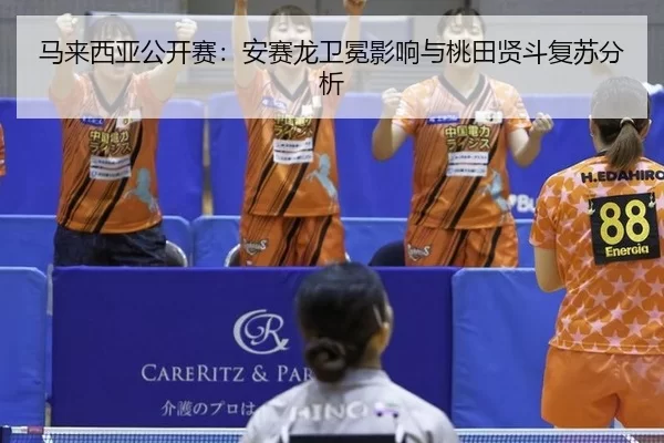 马来西亚公开赛：安赛龙卫冕影响与桃田贤斗复苏分析